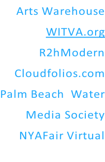 Arts Warehouse WITVA.org R2hModern Cloudfolios.com Palm Beach  Water Media Society NYAFair Virtual
